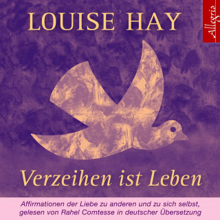 Louise Hay: Verzeihen ist Leben