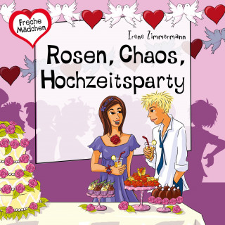 Irene Zimmermann: Freche Mädchen: Rosen, Chaos, Hochzeitsparty