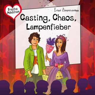 Irene Zimmermann: Freche Mädchen: Casting, Chaos, Lampenfieber