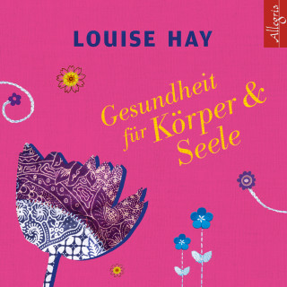 Louise Hay: Gesundheit für Körper und Seele