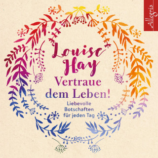Louise Hay: Vertraue dem Leben!