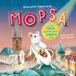 Charlotte Habersack: Mopsa – Eine Maus kommt ganz groß raus