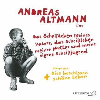 Andreas Altmann: Das Scheißleben meines Vaters, das Scheißleben meiner Mutter und meine eigene Scheißjugend