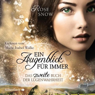 Rose Snow: Ein Augenblick für immer. Das zweite Buch der Lügenwahrheit (Die Bücher der Lügenwahrheit 2)