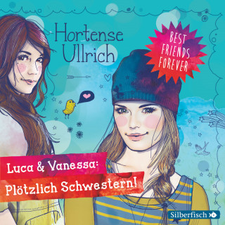 Hortense Ullrich: Best Friends Forever: Luca & Vanessa: Plötzlich Schwestern!
