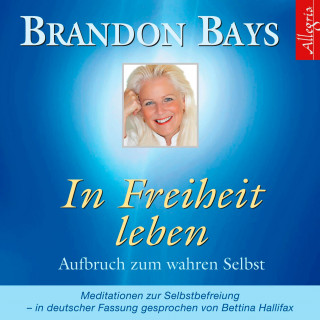 Brandon Bays: In Freiheit leben
