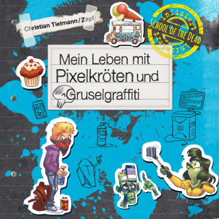 Christian Tielmann: School of the dead 5: Mein Leben mit Pixelkröten und Gruselgraffiti