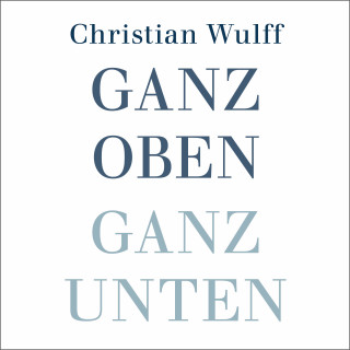 Christian Wulff: Ganz oben Ganz unten