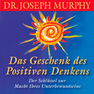 Dr. Joseph Murphy: Das Geschenk des positiven Denkens