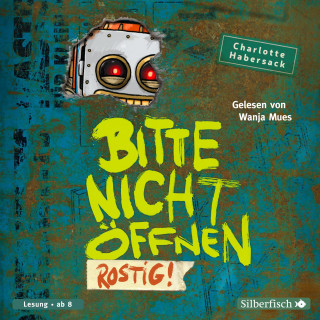 Charlotte Habersack: Bitte nicht öffnen 6: Rostig!