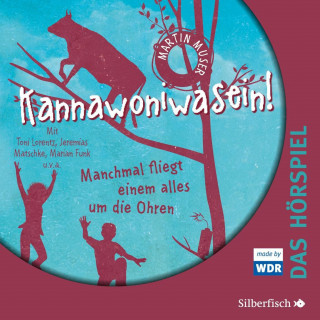 Martin Muser: Kannawoniwasein - Hörspiele 2: Kannawoniwasein - Manchmal fliegt einem alles um die Ohren - Das Hörspiel