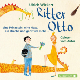 Ulrich Wickert: Ritter Otto, eine Prinzessin, eine Hexe, ein Drache und ganz viel mehr ...