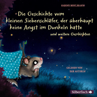 Sabine Bohlmann: Der kleine Siebenschläfer: Die Geschichte vom kleinen Siebenschläfer, der überhaupt keine Angst im Dunkeln hatte