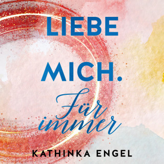 Kathinka Engel: Liebe mich. Für immer (Finde-mich-Reihe 3)