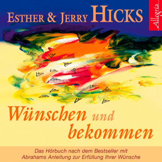 Esther & Jerry Hicks: Wünschen und bekommen