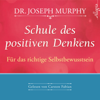 Dr. Joseph Murphy: Schule des positiven Denkens - für das richtige Selbstbewusstsein