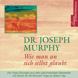 Dr. Joseph Murphy: Wie man an sich selbst glaubt
