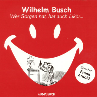 Wilhelm Busch: Wer Sorgen hat, hat auch Likör ...
