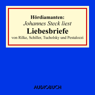 Maria Rainer Rilke, Kurt Tucholsky, u. a.: Johannes Steck liest Liebesbriefe von Rilke, Schiller, Tucholsky und Pestalozzi