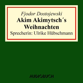Fjodor Dostojewski: Akim Akimytsch's Weihnachten