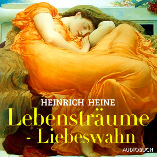 Heinrich Heine: Lebensträume - Liebeswahn