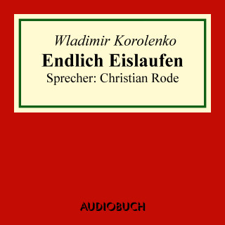 Wladimir Korolenko: Endlich Eislaufen (Auszug aus: Die Geschichte meines Zeitgenossen)