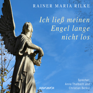 Rainer Maria Rilke: Ich ließ meinen Engel lange nicht los …