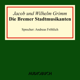 Jacob Grimm, Wilhelm Grimm: Die Bremer Stadtmusikanten
