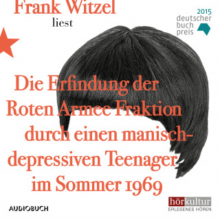 Frank Witzel: Die Erfindung der Roten Armee Fraktion durch einen manisch-depressiven Teenager im Sommer 1969