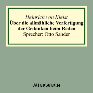 Heinrich von Kleist: Über die allmähliche Verfertigung der Gedanken beim Reden. An R[ühle] v[on] L[ilienstern]