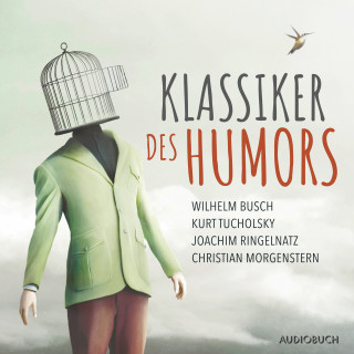 Wilhelm Busch, Joachim Ringelnatz, Kurt Tucholsky, Christian Morgenstern: Klassiker des Humors