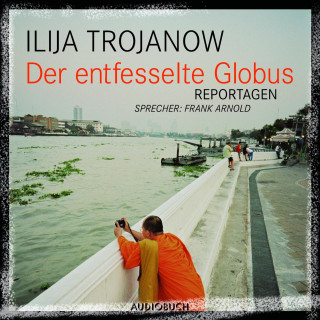 Rudolf Würth, Ilija Trojanow: Der entfesselte Globus