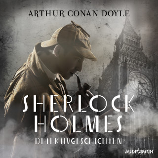 Sir Arthur Conan Doyle: Sherlock Holmes Detektivgeschichten