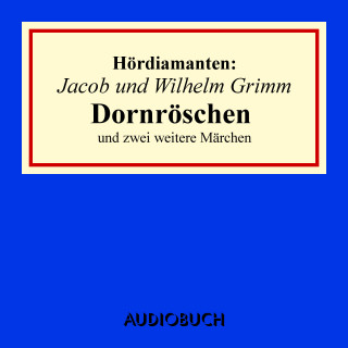 Jacob Grimm, Wilhelm Grimm: Jacob und Wilhelm Grimm: Dornröschen und zwei weitere Märchen