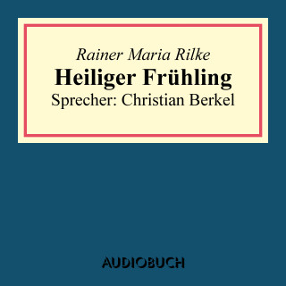 Rainer Maria Rilke: Heiliger Frühling