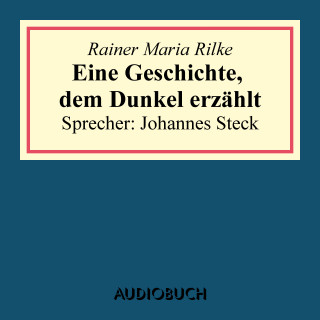Rainer Maria Rilke: Eine Geschichte, dem Dunkel erzählt (aus: Geschichten vom lieben Gott)