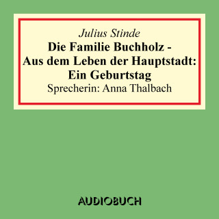 Julius Stinde: Die Familie Buchholz - Aus dem Leben der Hauptstadt: Ein Geburtstag