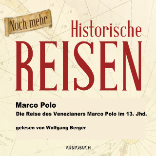 Marco Polo: Die Reise des Venezianers Marco Polo im 13. Jahrhundert