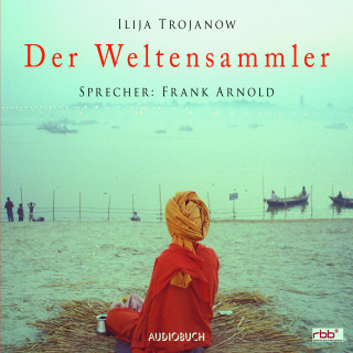 Ilija Trojanow: Der Weltensammler