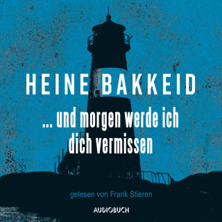 Heine Bakkeid: … und morgen werde ich dich vermissen (ungekürzte Lesung)
