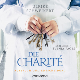 Ulrike Schweikert: Die Charité: Aufbruch und Entscheidung (ungekürzt)