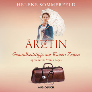 Helene Sommerfeld: Die Ärztin: Gesundheitstipps aus Kaisers Zeiten