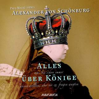 Alexander von Schönburg: Alles, was Sie schon immer über Könige wissen wollten, aber nie zu fragen wagten