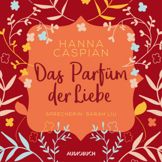 Hanna Caspian: Das Parfum der Liebe (ungekürzt)