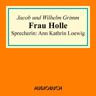 Jacob und Wilhelm Grimm: Frau Holle