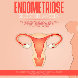 Anita Engelhardt: Endometriose selbst behandeln: Wie Sie die Krankheit leicht erkennen, verstehen, behandeln und die Symptome lindern - inkl. Selbsthilfe-Tipps gegen Unterleibsschmerzen und Regelschmerzen