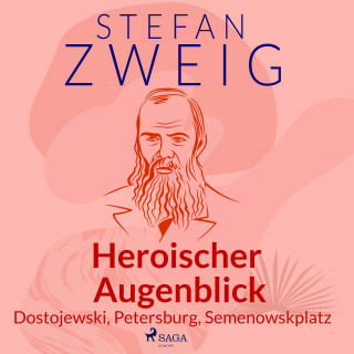 Stefan Zweig: Heroischer Augenblick - Dostojewski, Petersburg, Semenowskplatz