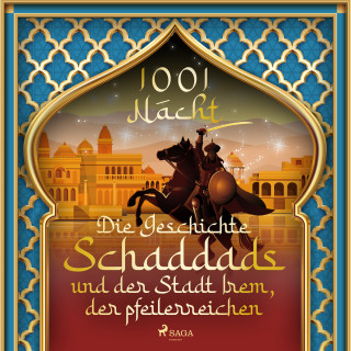 Märchen aus 1001 Nacht: Die Geschichte Schaddads und der Stadt Irem, der pfeilerreichen (1001 Nacht)