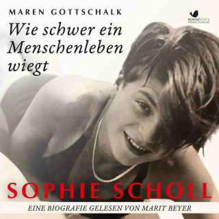 Maren Gottschalk: Sophie Scholl. Wie schwer ein Menschenleben wiegt