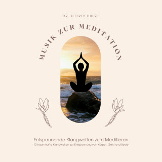 Klangwerkstatt für Meditationsmusik, Dr. Jeffrey Thiers: Musik zur Meditation: Entspannende Klangwelten zum Meditieren